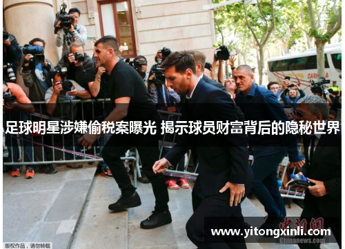 足球明星涉嫌偷税案曝光 揭示球员财富背后的隐秘世界