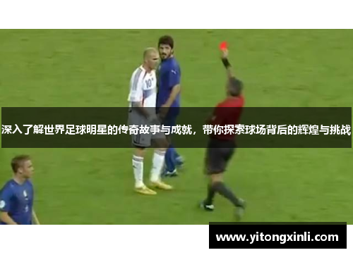 深入了解世界足球明星的传奇故事与成就，带你探索球场背后的辉煌与挑战