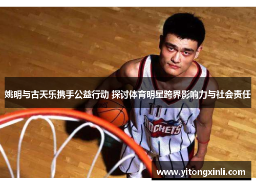 姚明与古天乐携手公益行动 探讨体育明星跨界影响力与社会责任